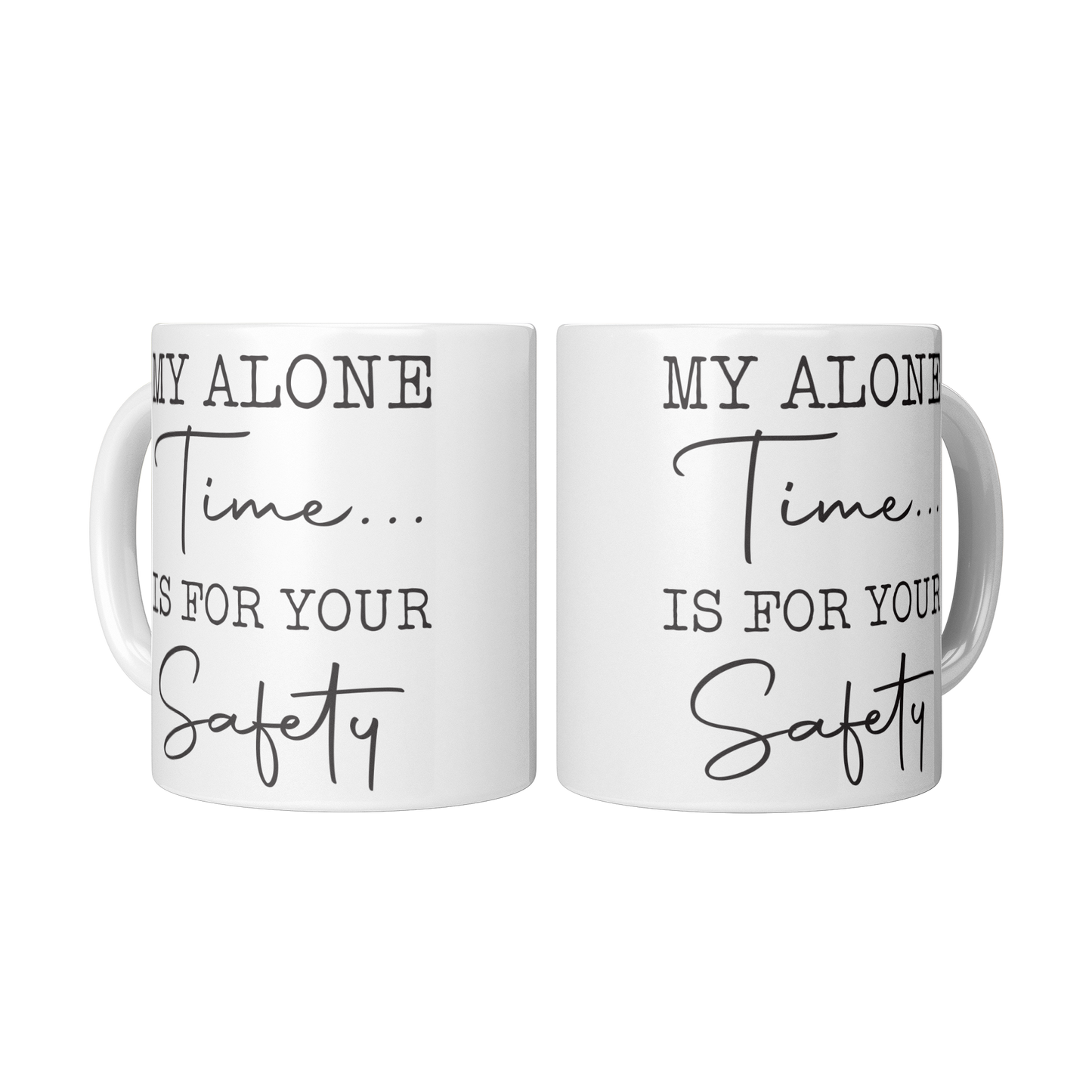 My Alone Time Is For Your Safety – 11oz Ceramic Mug