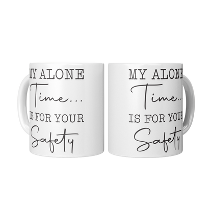 My Alone Time Is For Your Safety – 11oz Ceramic Mug