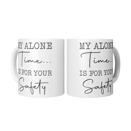 My Alone Time Is For Your Safety – 11oz Ceramic Mug