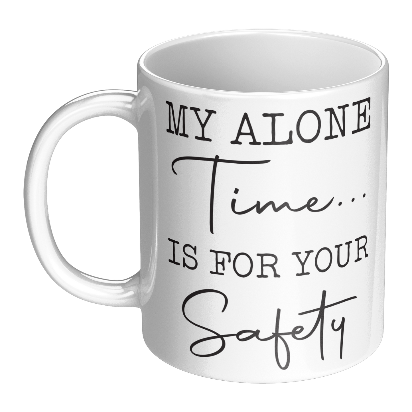 My Alone Time Is For Your Safety – 11oz Ceramic Mug