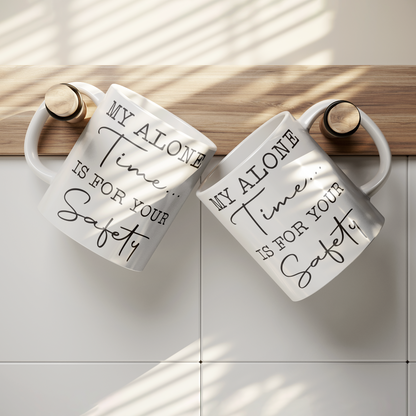 My Alone Time Is For Your Safety – 11oz Ceramic Mug