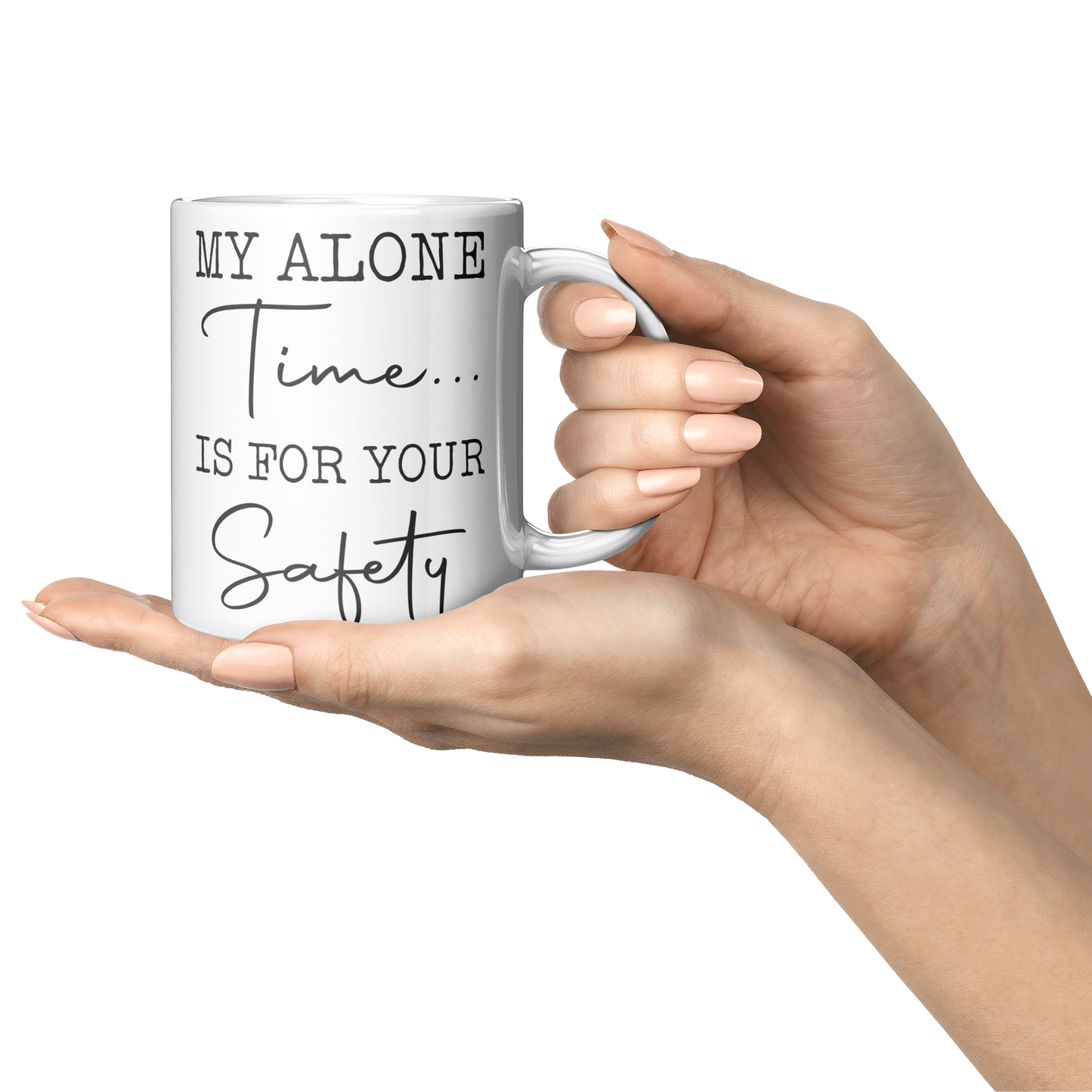 My Alone Time Is For Your Safety – 11oz Ceramic Mug