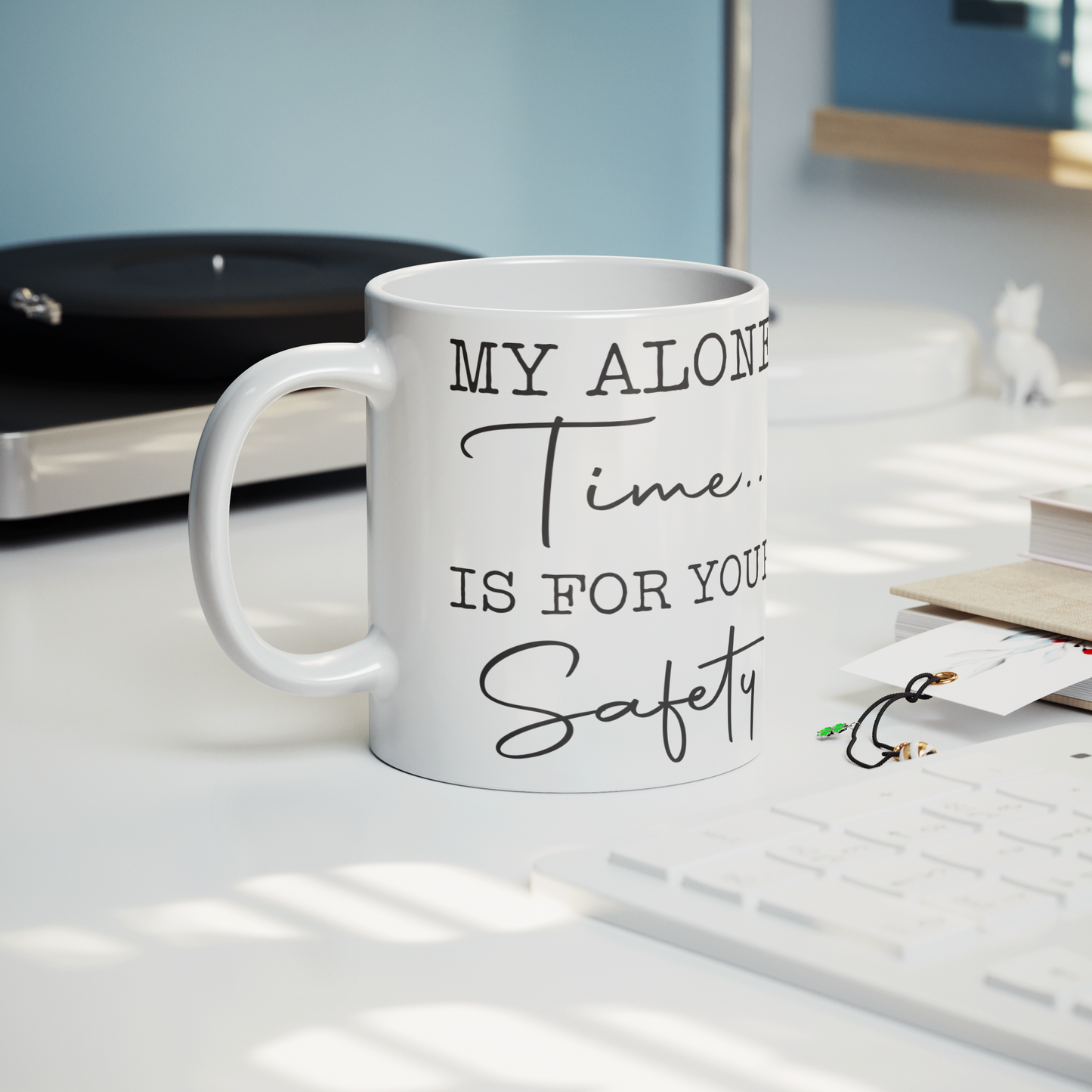 My Alone Time Is For Your Safety – 11oz Ceramic Mug