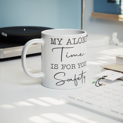 My Alone Time Is For Your Safety – 11oz Ceramic Mug