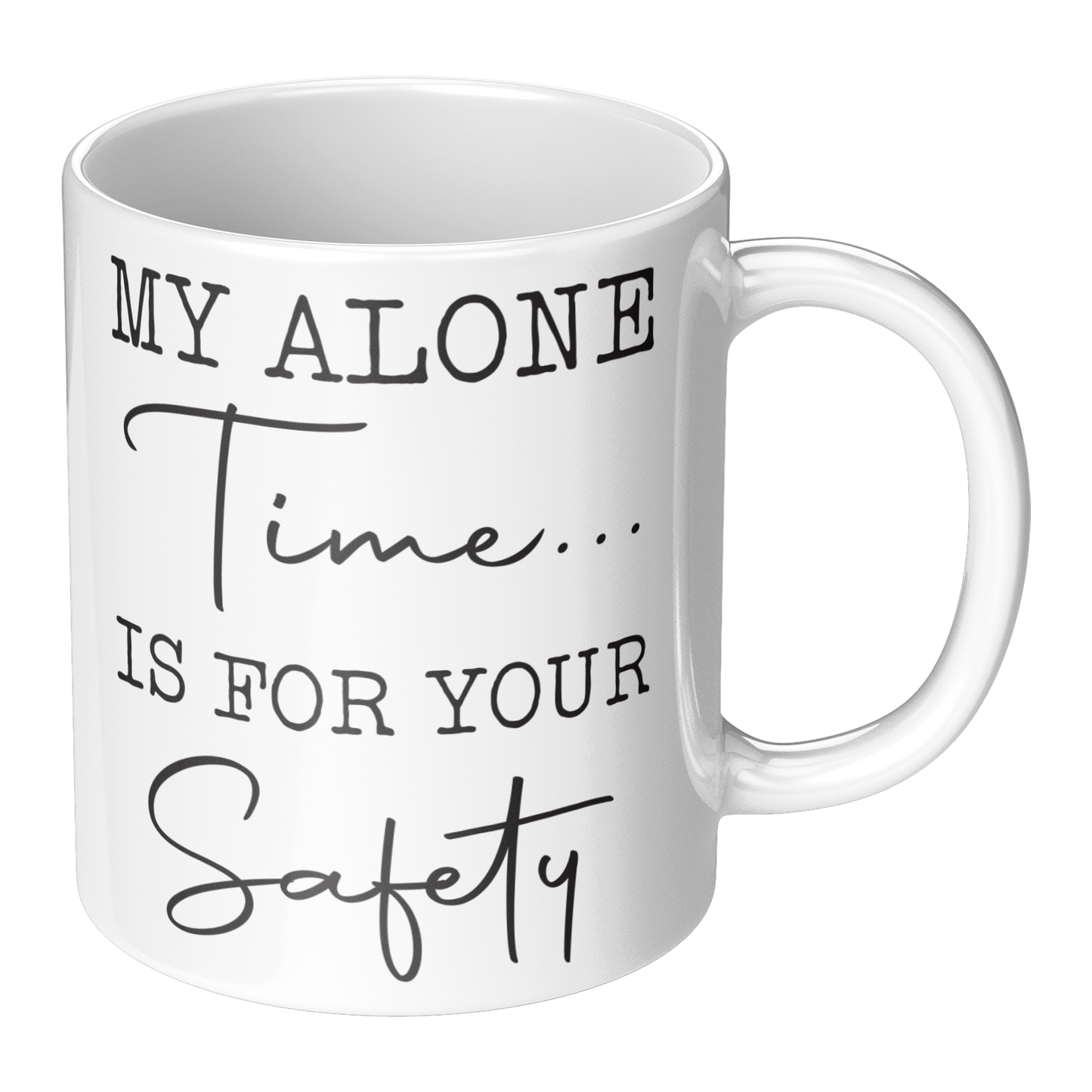My Alone Time Is For Your Safety – 11oz Ceramic Mug