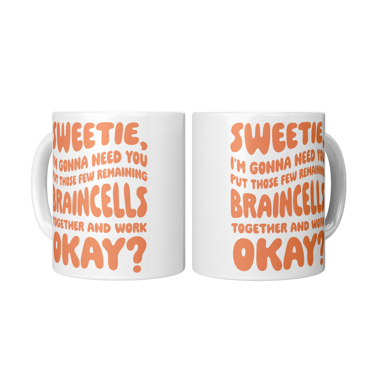 Sweetie, I’m Gonna Need Those Braincells – 11oz Ceramic Mug