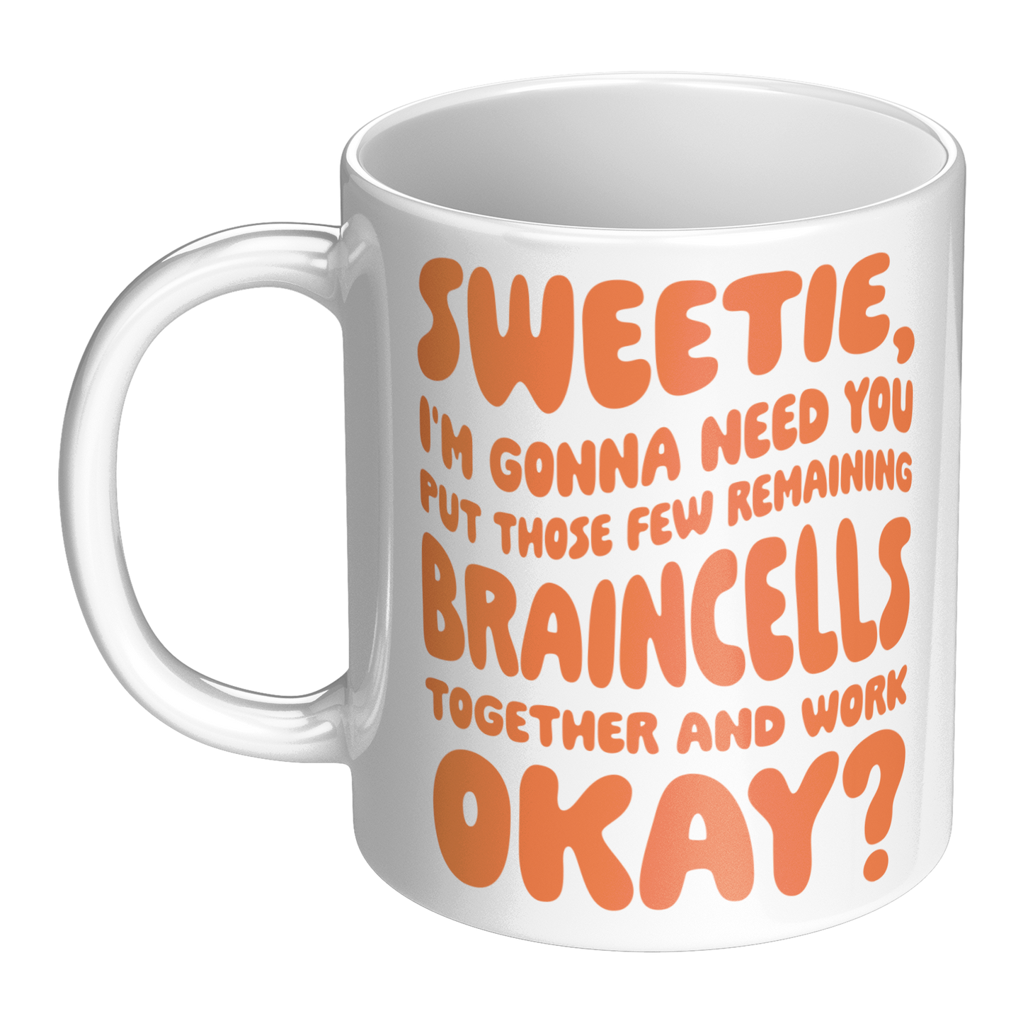 Sweetie, I’m Gonna Need Those Braincells – 11oz Ceramic Mug