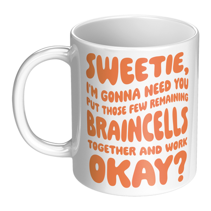 Sweetie, I’m Gonna Need Those Braincells – 11oz Ceramic Mug
