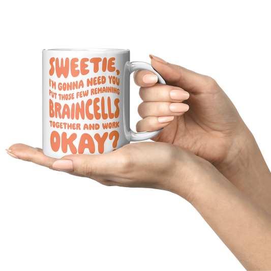 Sweetie, I’m Gonna Need Those Braincells – 11oz Ceramic Mug