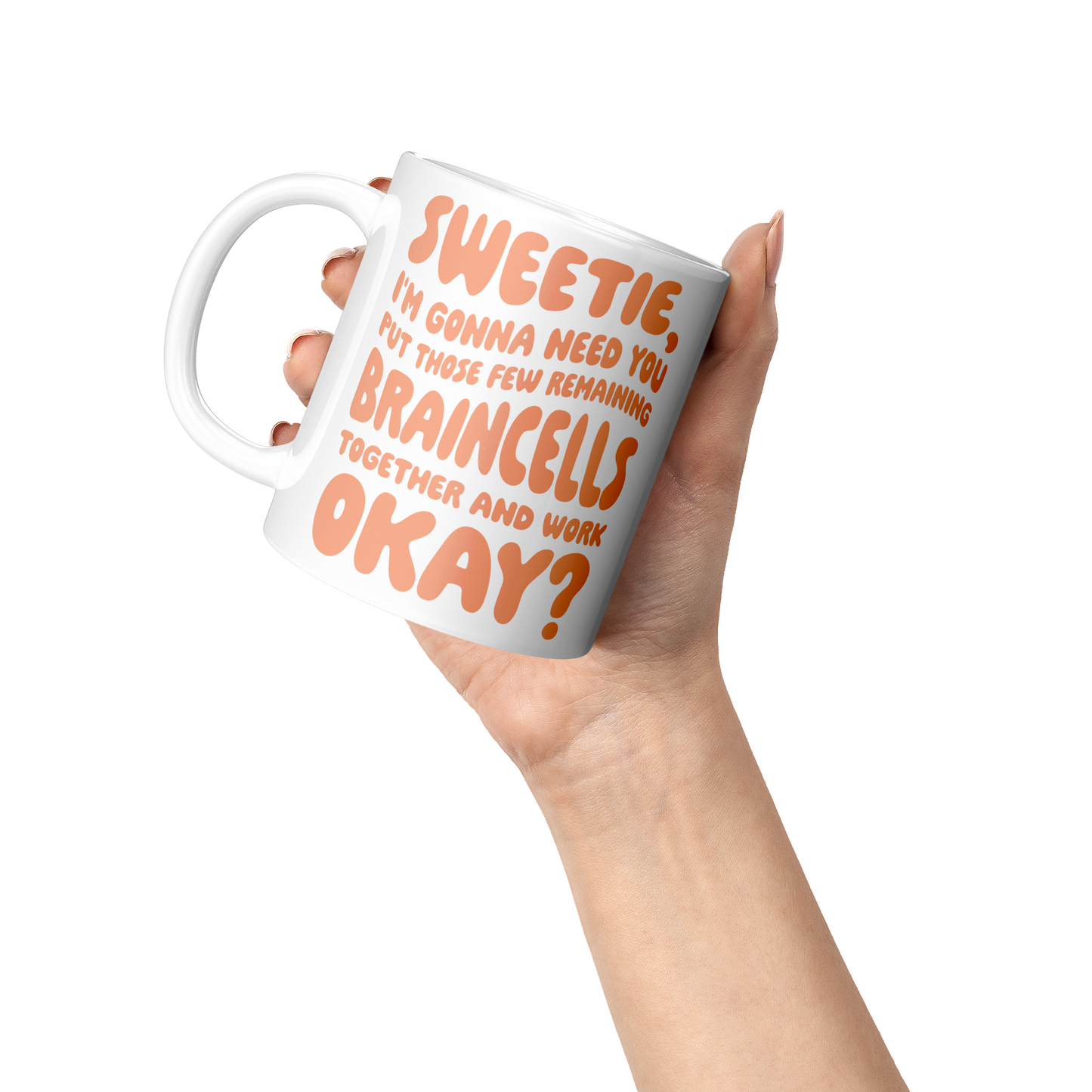 Sweetie, I’m Gonna Need Those Braincells – 11oz Ceramic Mug