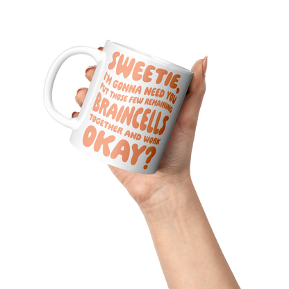 Sweetie, I’m Gonna Need Those Braincells – 11oz Ceramic Mug