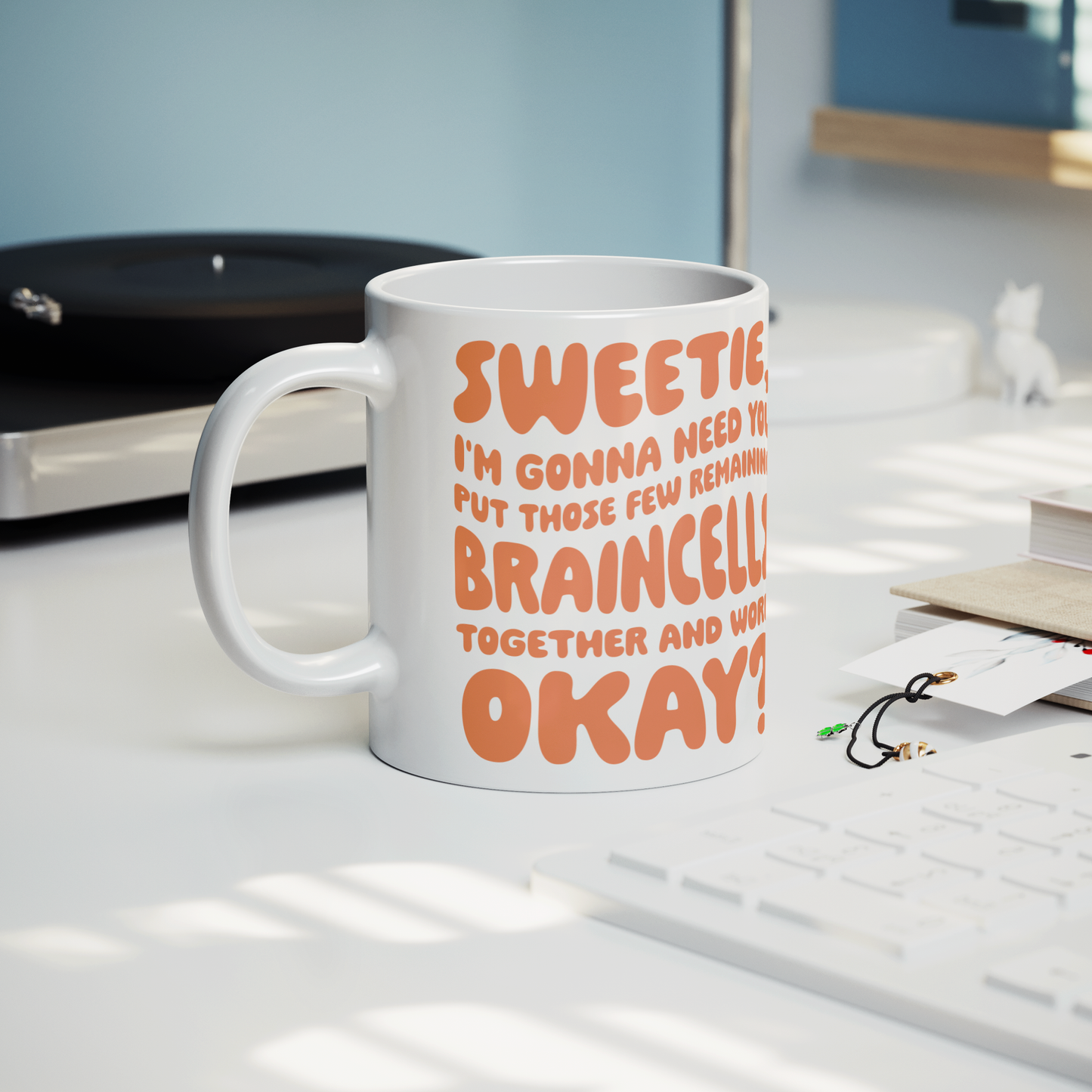 Sweetie, I’m Gonna Need Those Braincells – 11oz Ceramic Mug