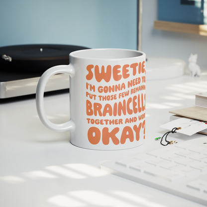 Sweetie, I’m Gonna Need Those Braincells – 11oz Ceramic Mug