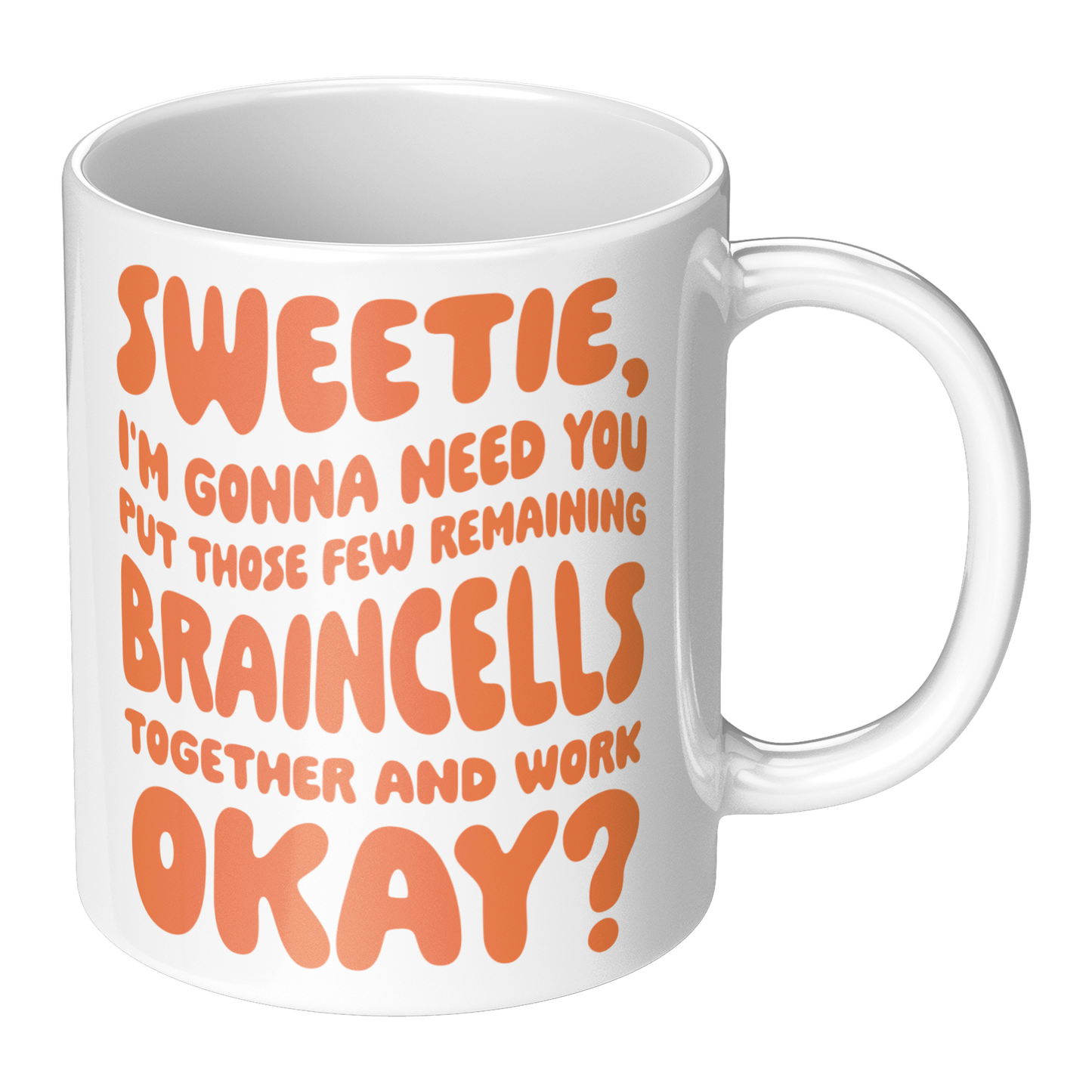 Sweetie, I’m Gonna Need Those Braincells – 11oz Ceramic Mug