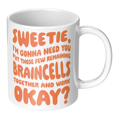 Sweetie, I’m Gonna Need Those Braincells – 11oz Ceramic Mug